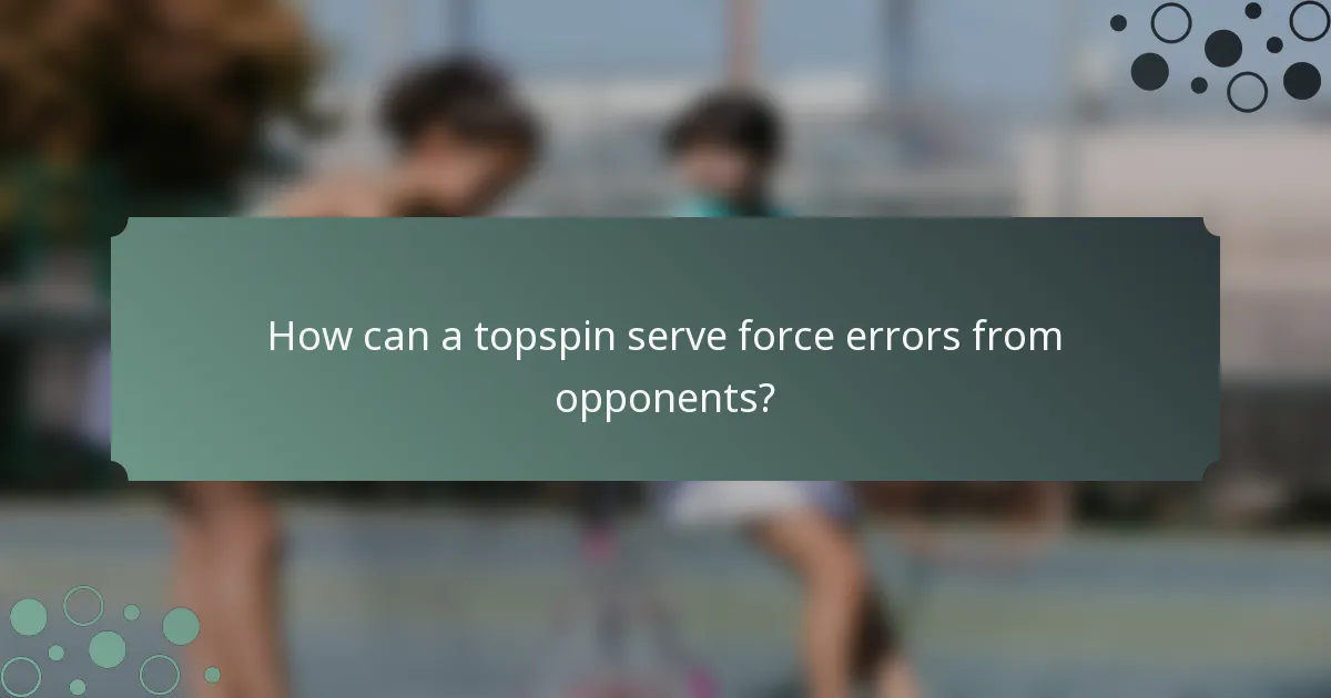 How can a topspin serve force errors from opponents?