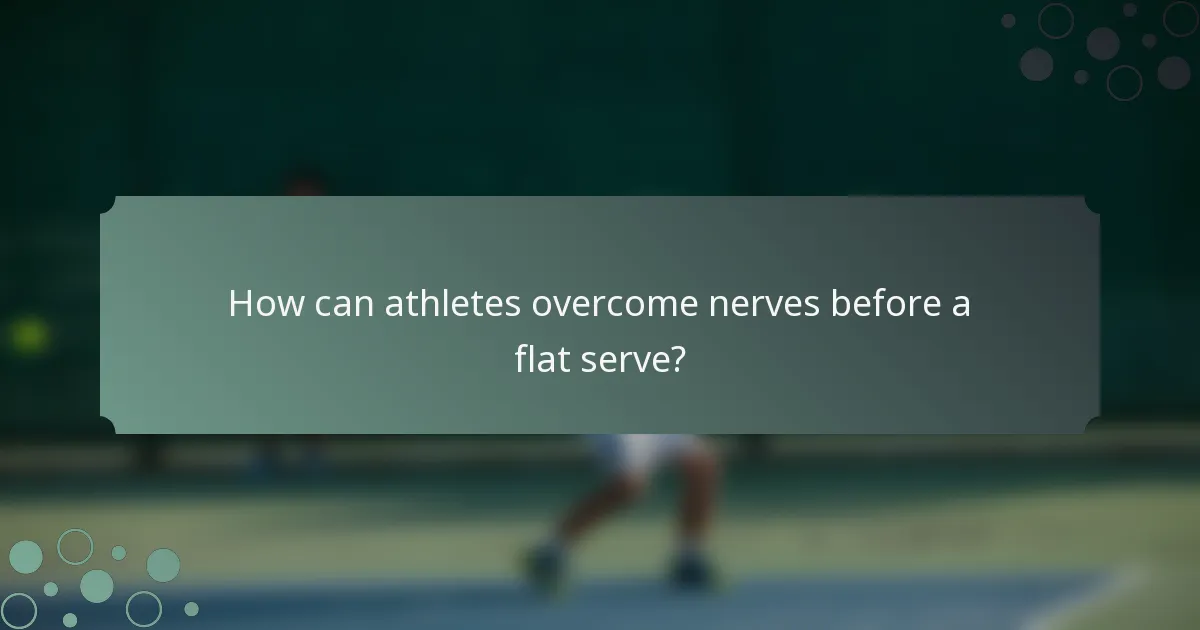 How can athletes overcome nerves before a flat serve?