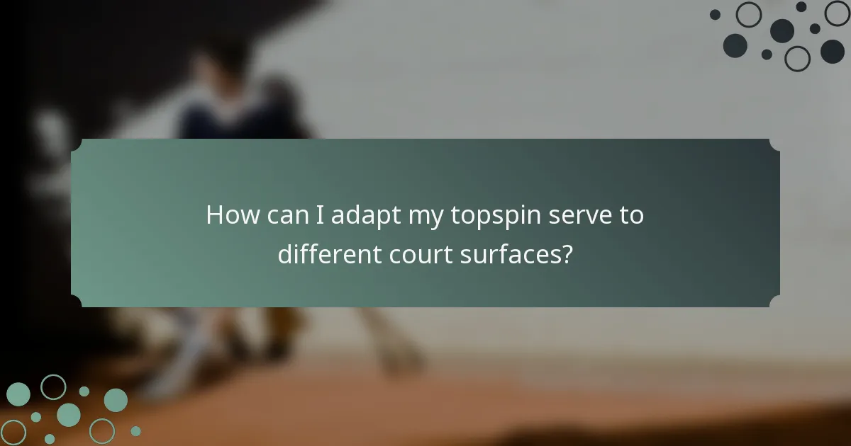 How can I adapt my topspin serve to different court surfaces?