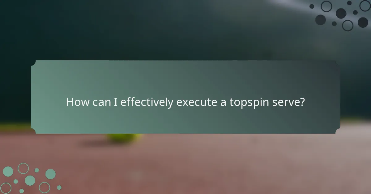 How can I effectively execute a topspin serve?