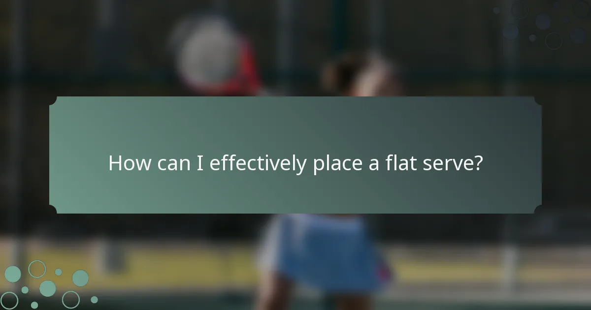 How can I effectively place a flat serve?