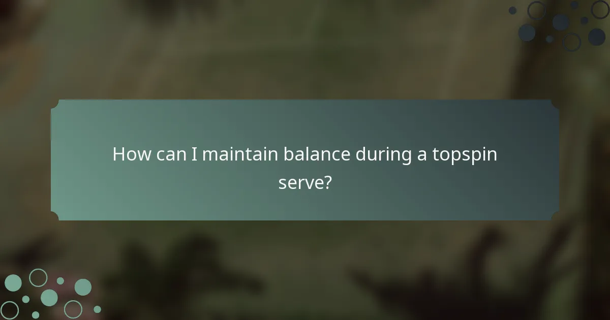 How can I maintain balance during a topspin serve?