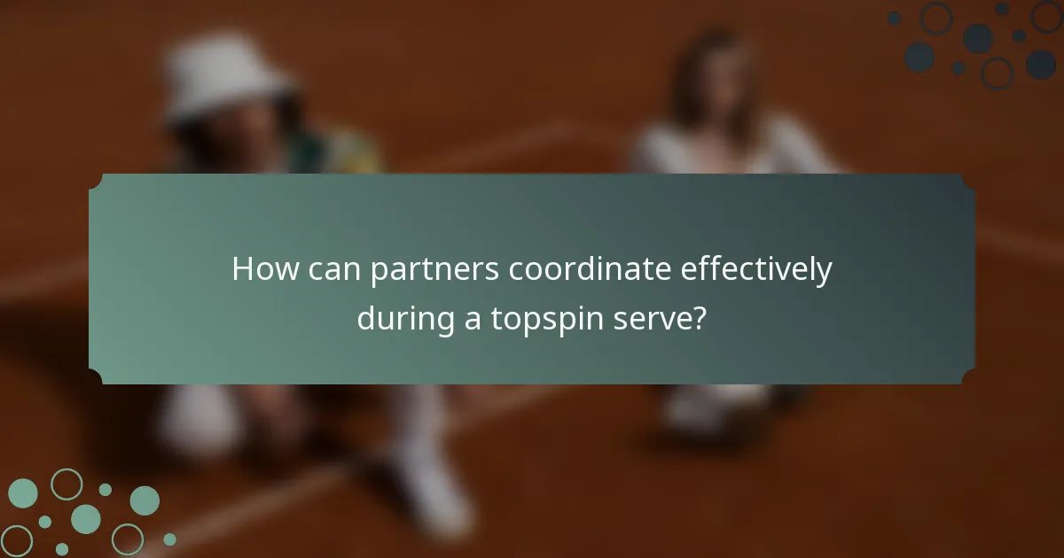 How can partners coordinate effectively during a topspin serve?