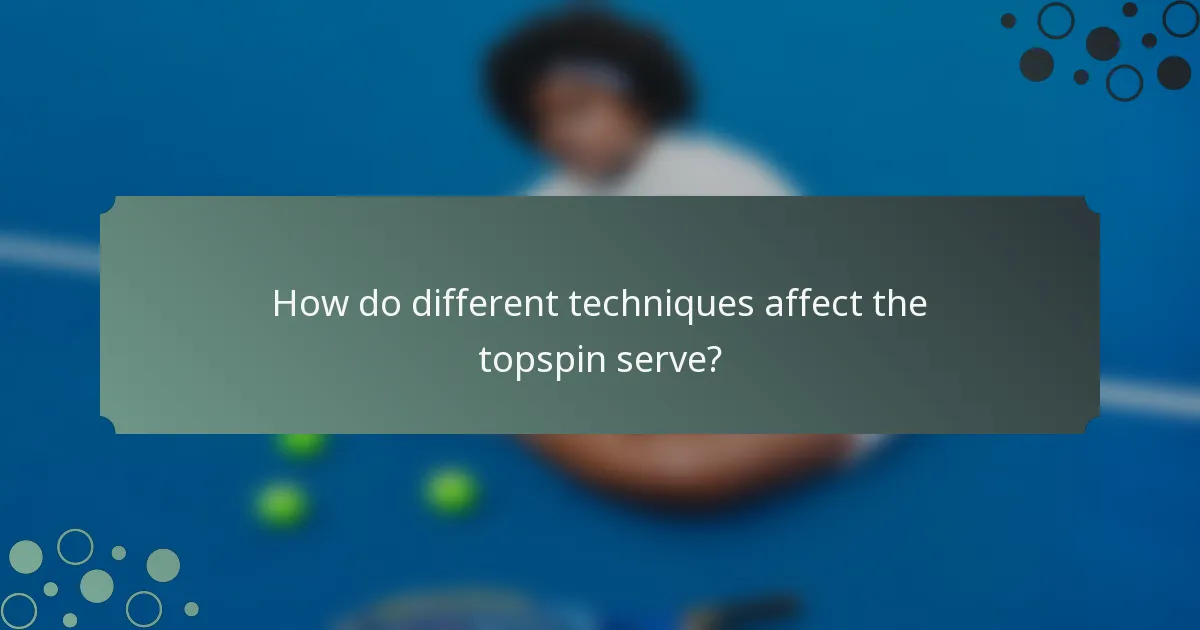 How do different techniques affect the topspin serve?