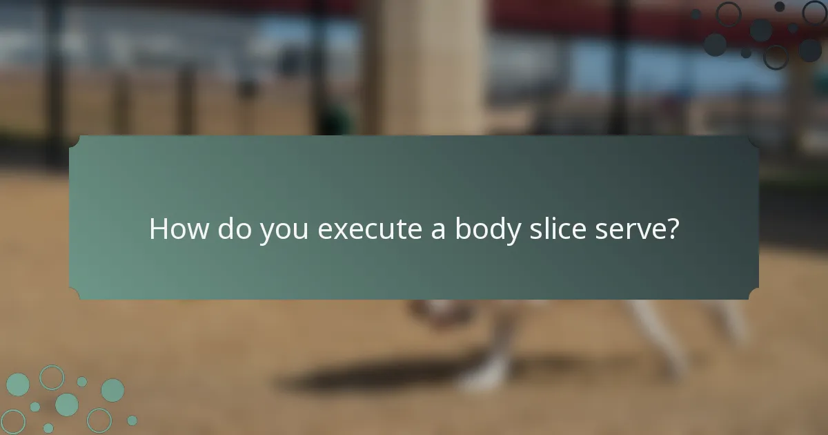 How do you execute a body slice serve?