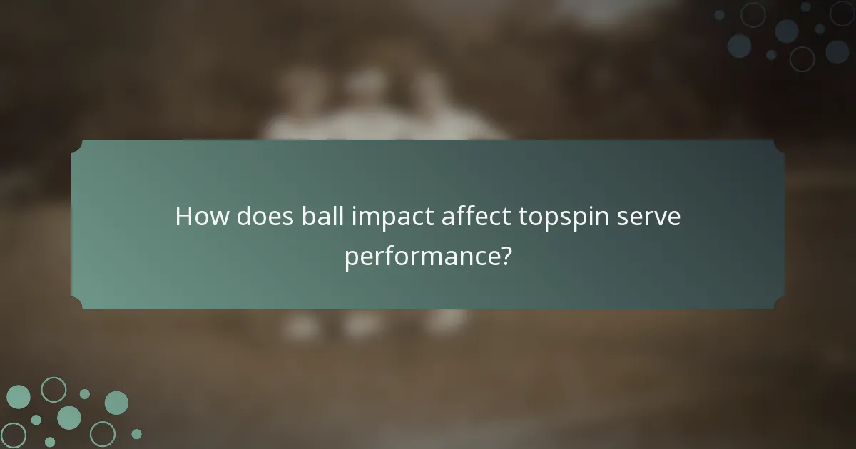 How does ball impact affect topspin serve performance?