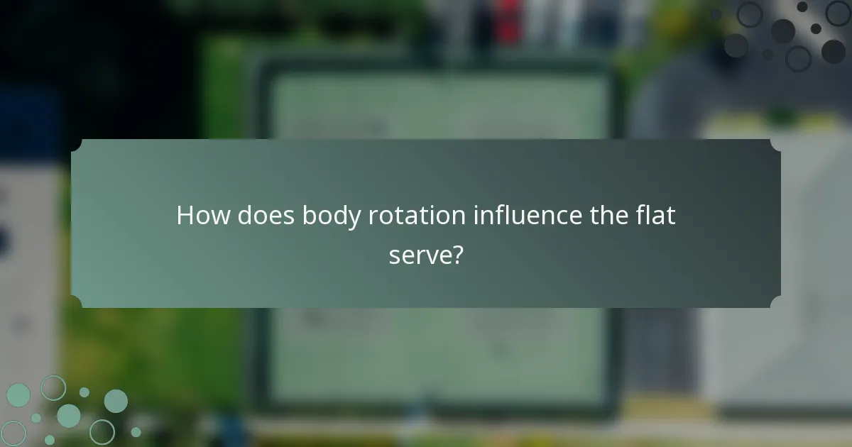 How does body rotation influence the flat serve?