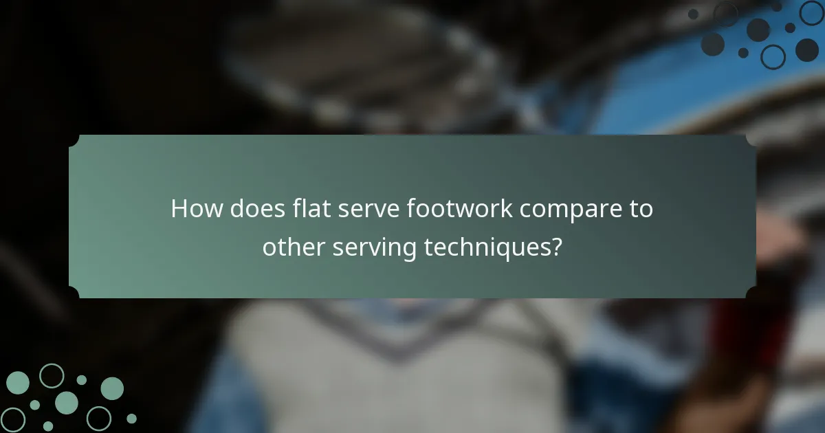 How does flat serve footwork compare to other serving techniques?