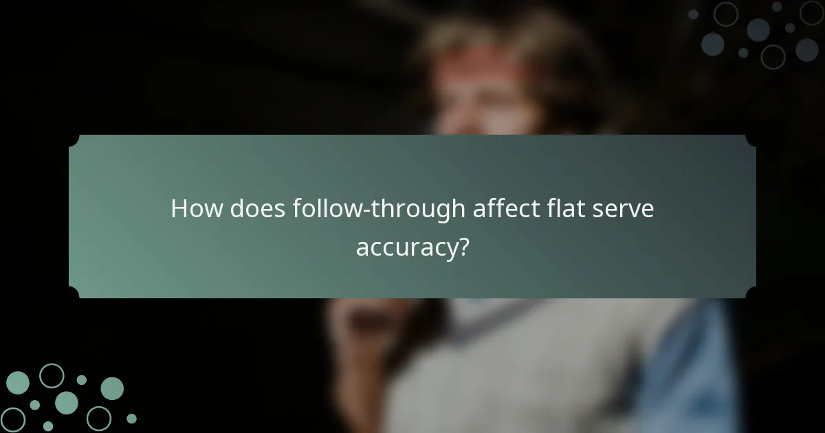 How does follow-through affect flat serve accuracy?