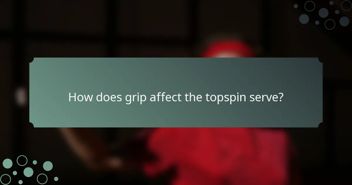 How does grip affect the topspin serve?