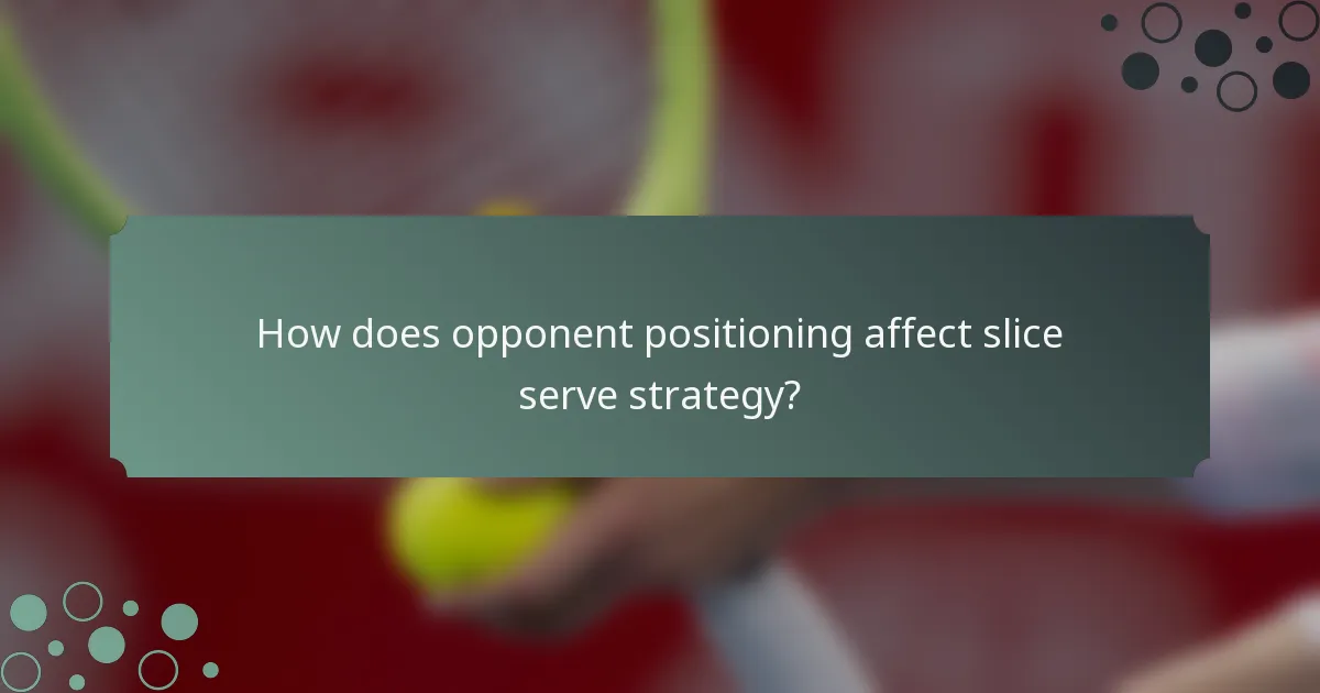 How does opponent positioning affect slice serve strategy?