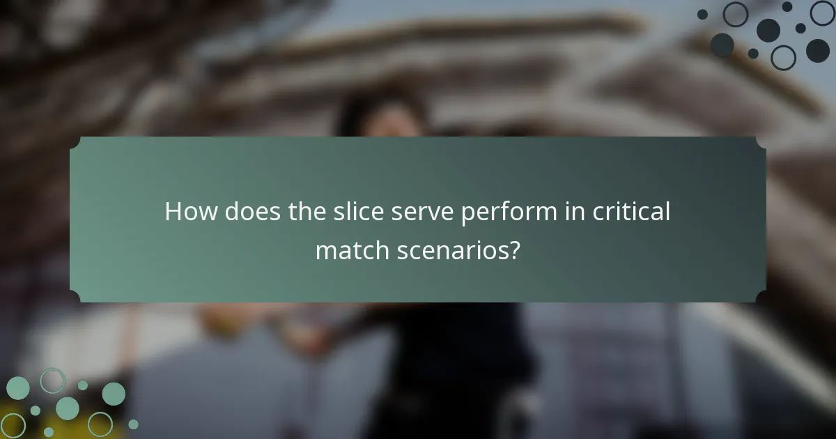 How does the slice serve perform in critical match scenarios?