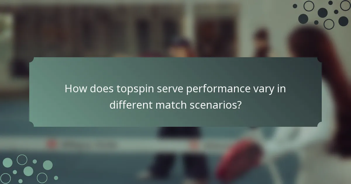 How does topspin serve performance vary in different match scenarios?