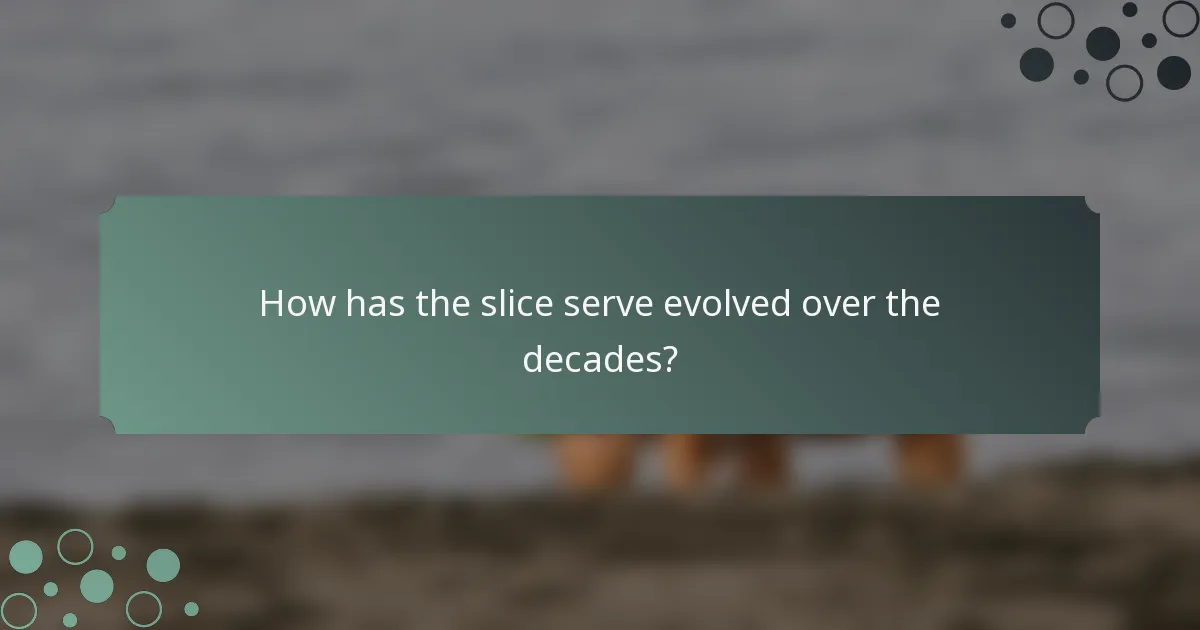 How has the slice serve evolved over the decades?