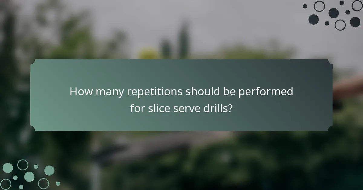 How many repetitions should be performed for slice serve drills?