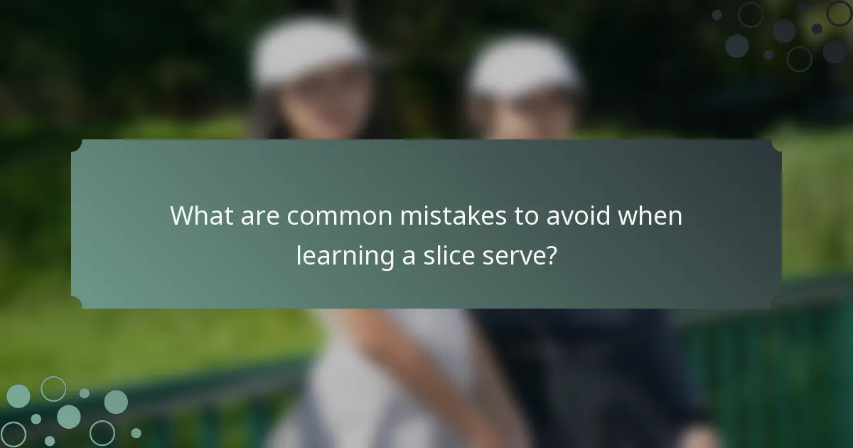 What are common mistakes to avoid when learning a slice serve?