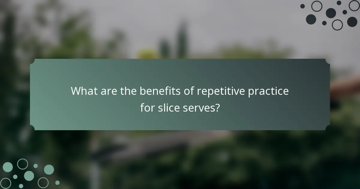What are the benefits of repetitive practice for slice serves?