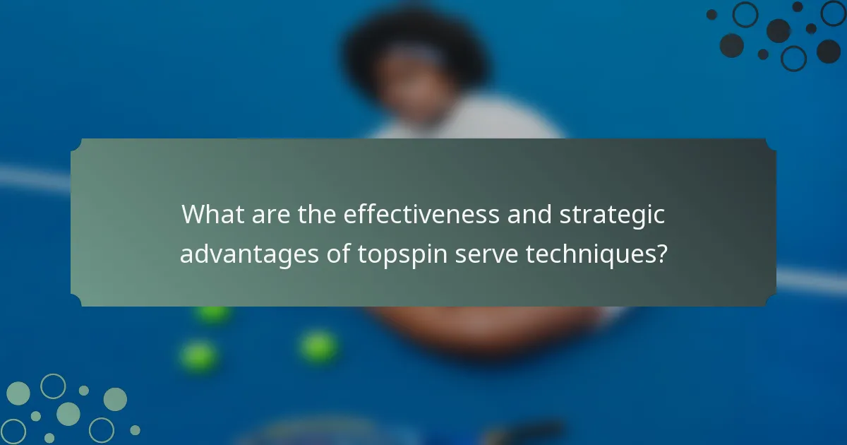What are the effectiveness and strategic advantages of topspin serve techniques?