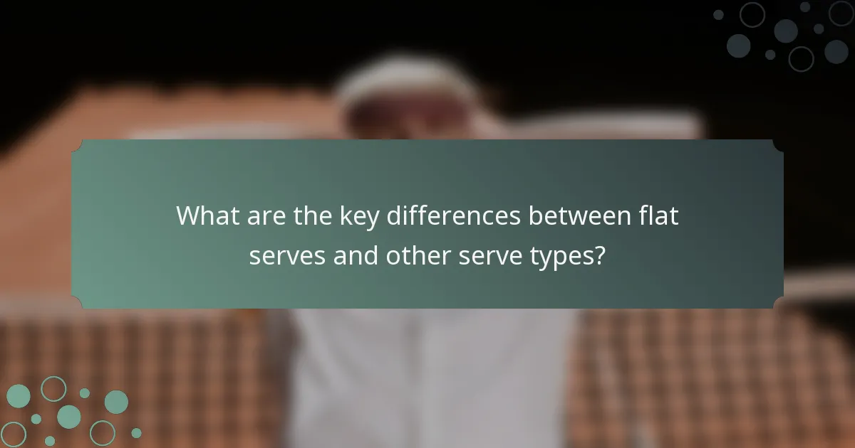 What are the key differences between flat serves and other serve types?