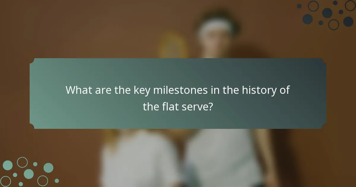 What are the key milestones in the history of the flat serve?