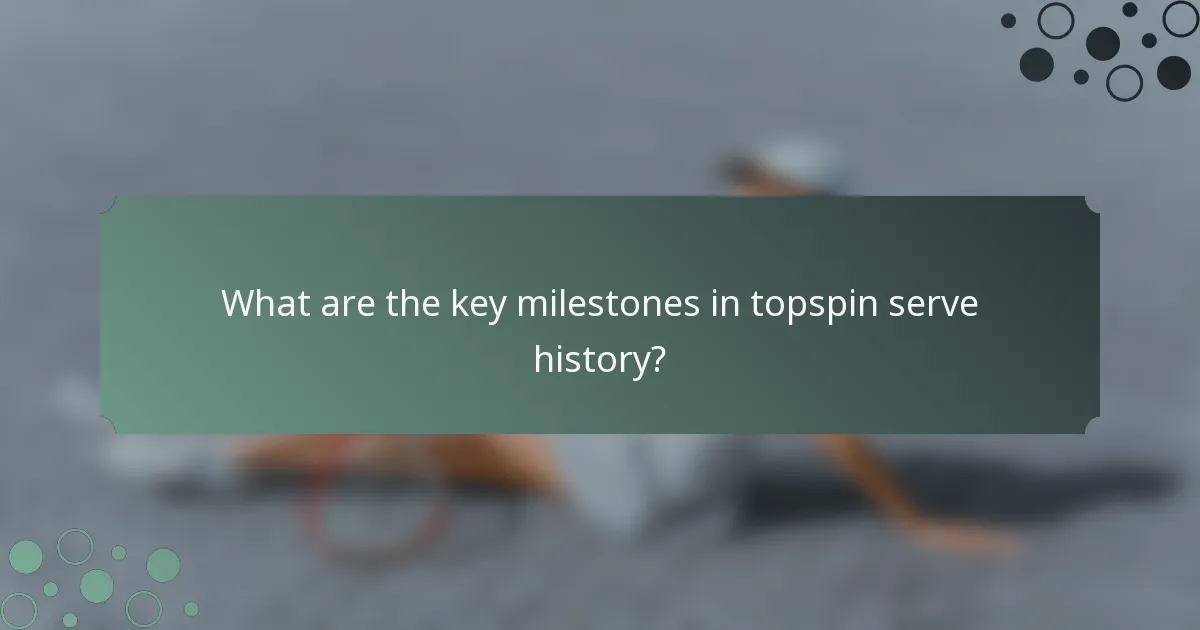 What are the key milestones in topspin serve history?