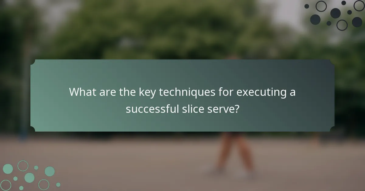 What are the key techniques for executing a successful slice serve?