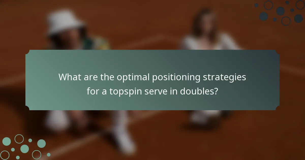 What are the optimal positioning strategies for a topspin serve in doubles?