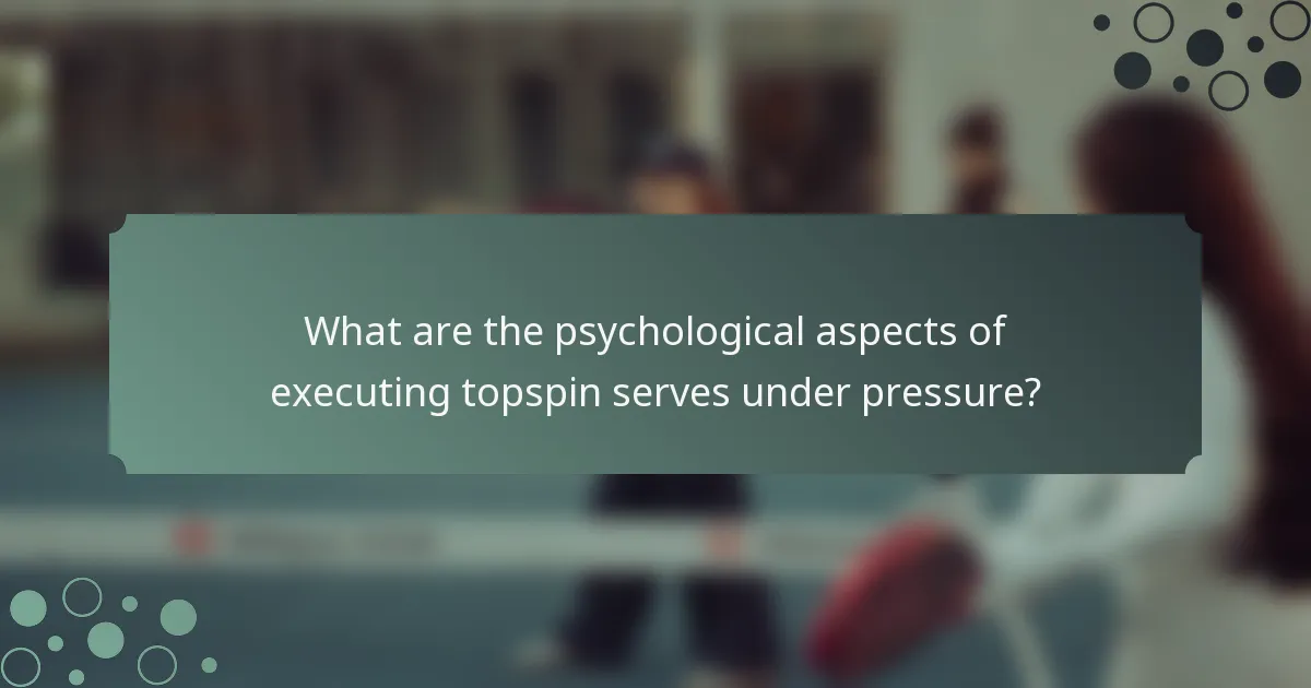 What are the psychological aspects of executing topspin serves under pressure?