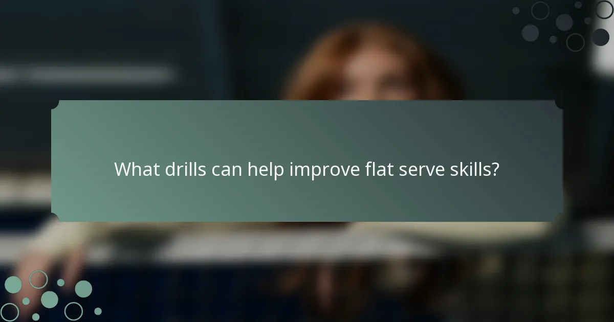 What drills can help improve flat serve skills?
