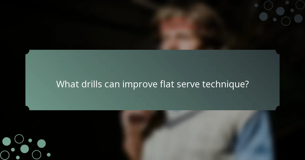 What drills can improve flat serve technique?