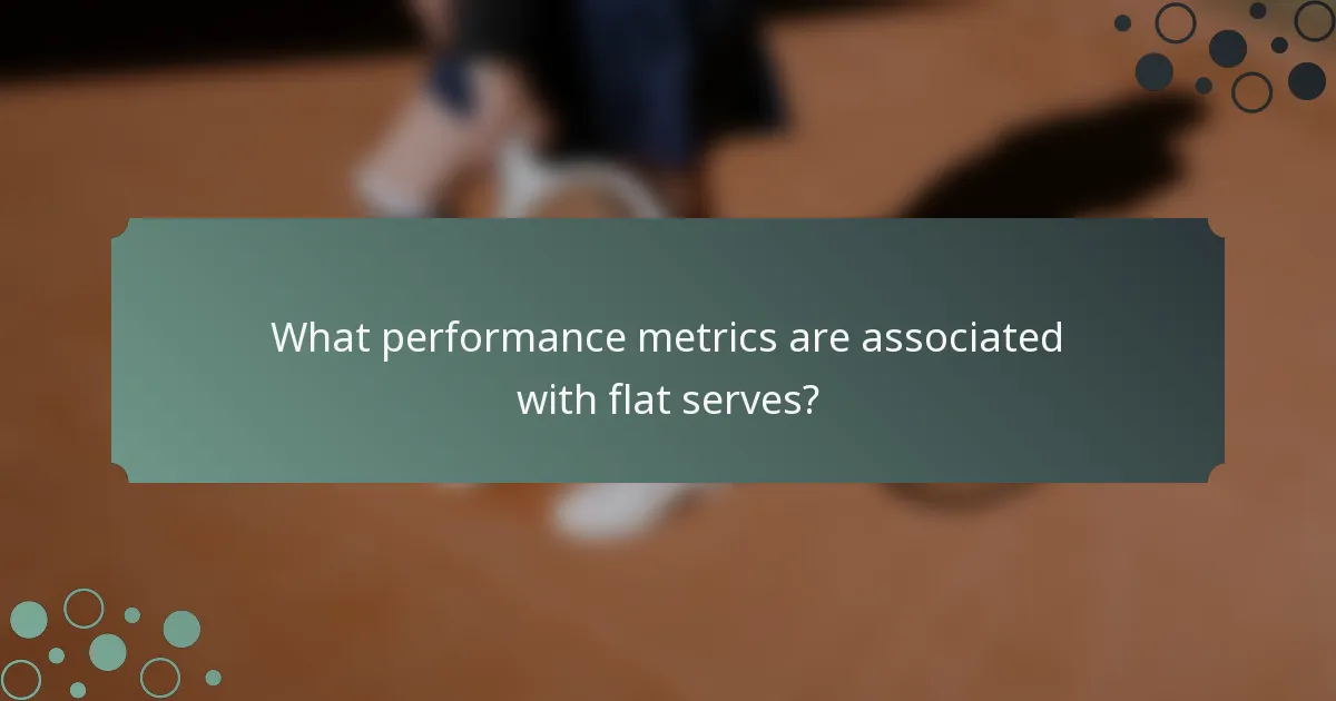 What performance metrics are associated with flat serves?