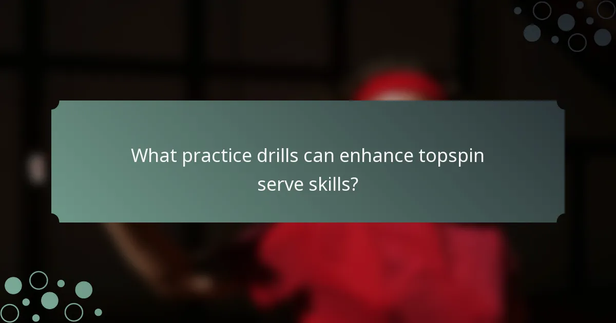 What practice drills can enhance topspin serve skills?