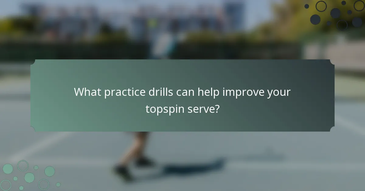 What practice drills can help improve your topspin serve?