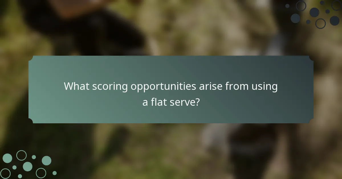 What scoring opportunities arise from using a flat serve?