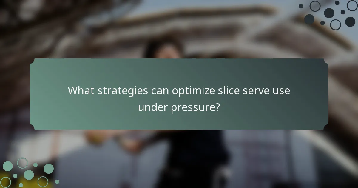 What strategies can optimize slice serve use under pressure?