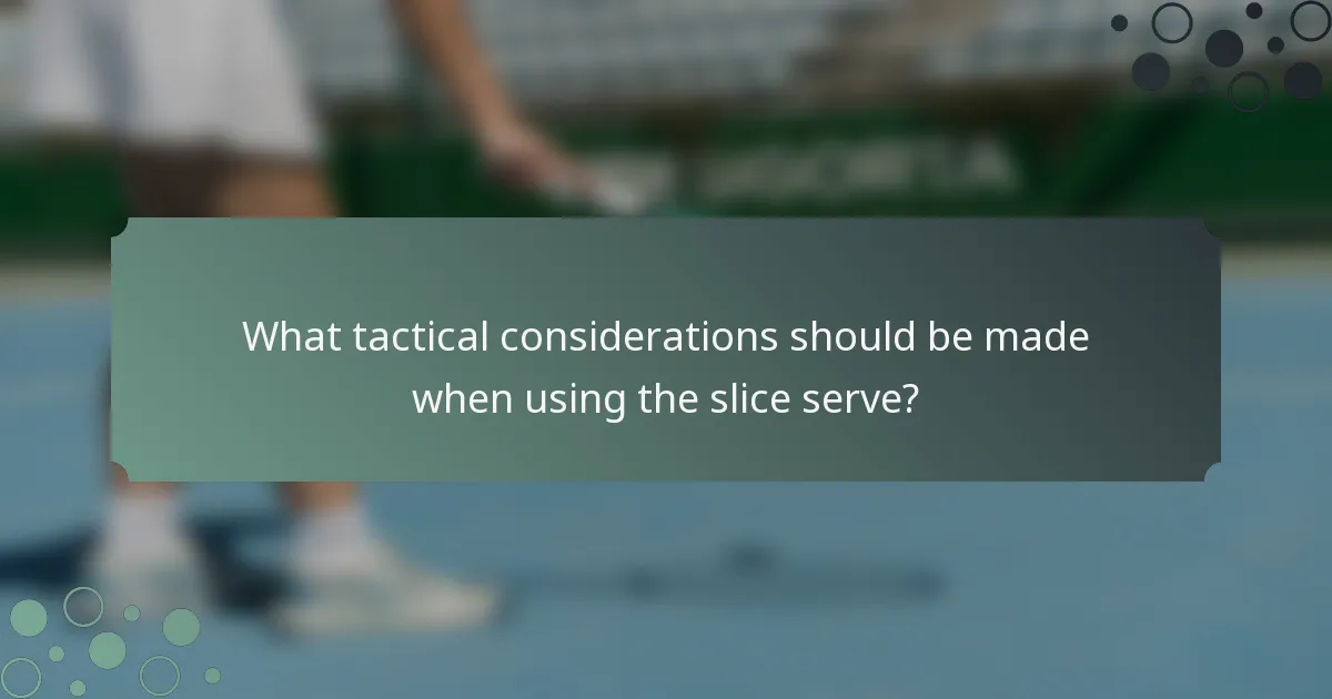 What tactical considerations should be made when using the slice serve?