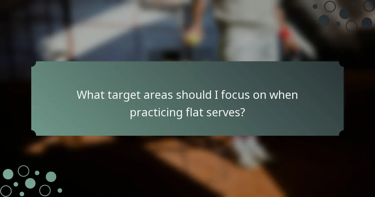 What target areas should I focus on when practicing flat serves?