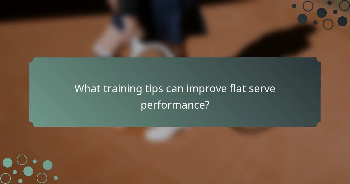 What training tips can improve flat serve performance?