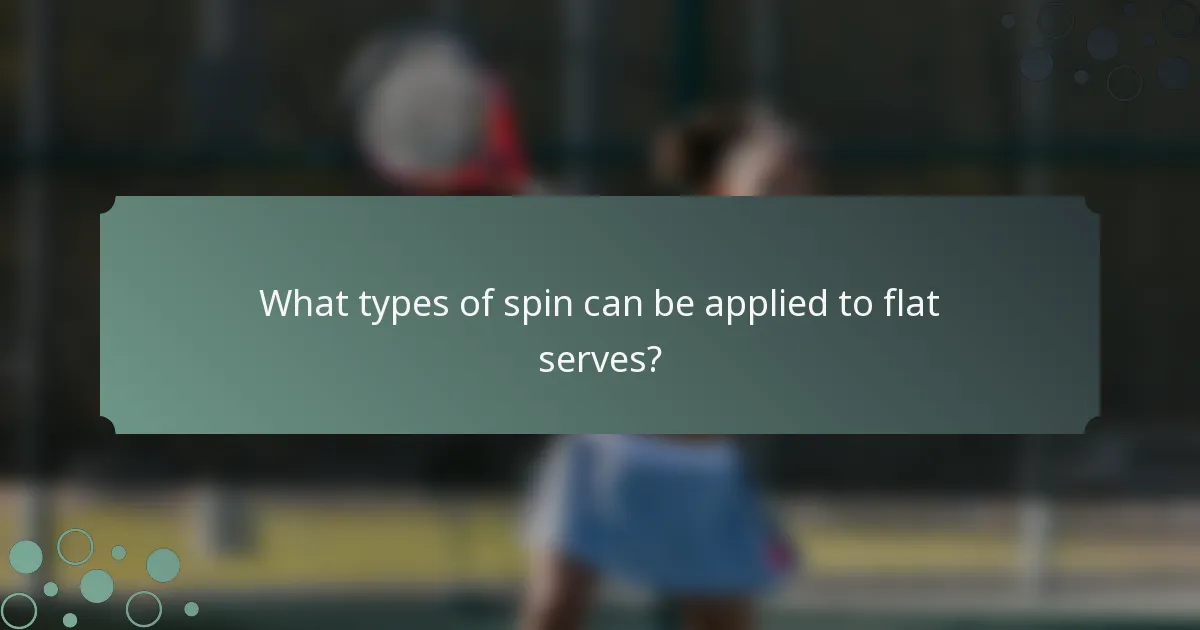 What types of spin can be applied to flat serves?