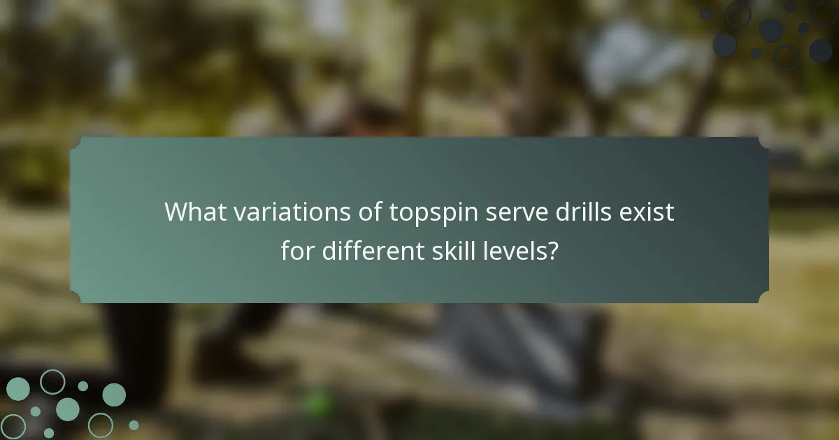What variations of topspin serve drills exist for different skill levels?