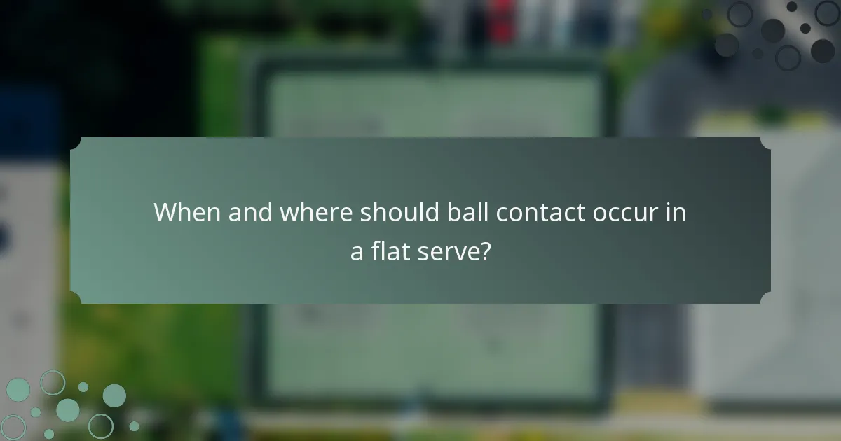 When and where should ball contact occur in a flat serve?