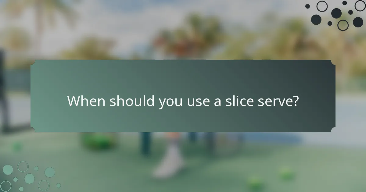 When should you use a slice serve?