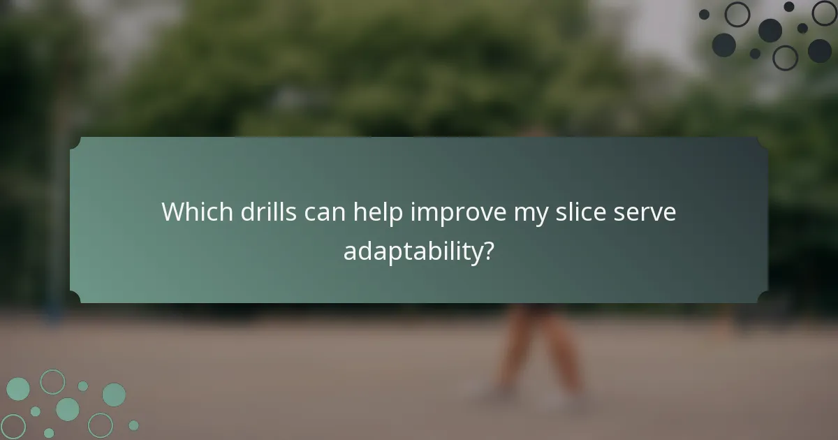 Which drills can help improve my slice serve adaptability?
