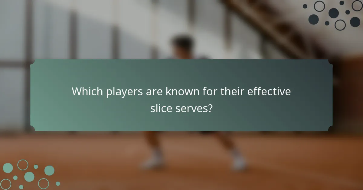 Which players are known for their effective slice serves?