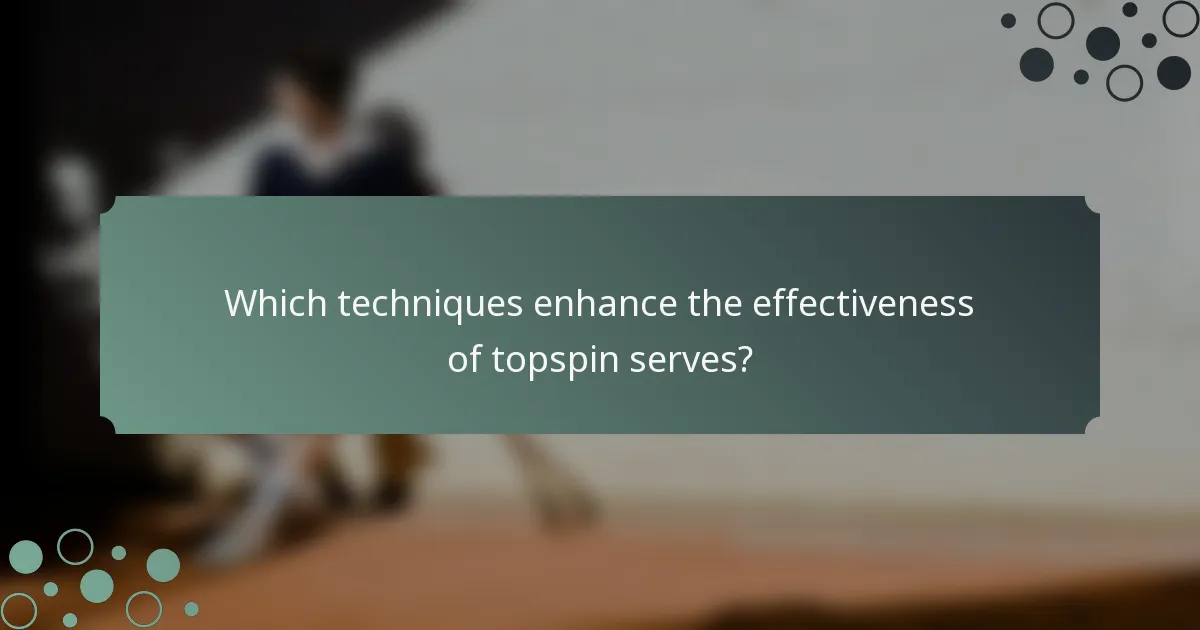 Which techniques enhance the effectiveness of topspin serves?
