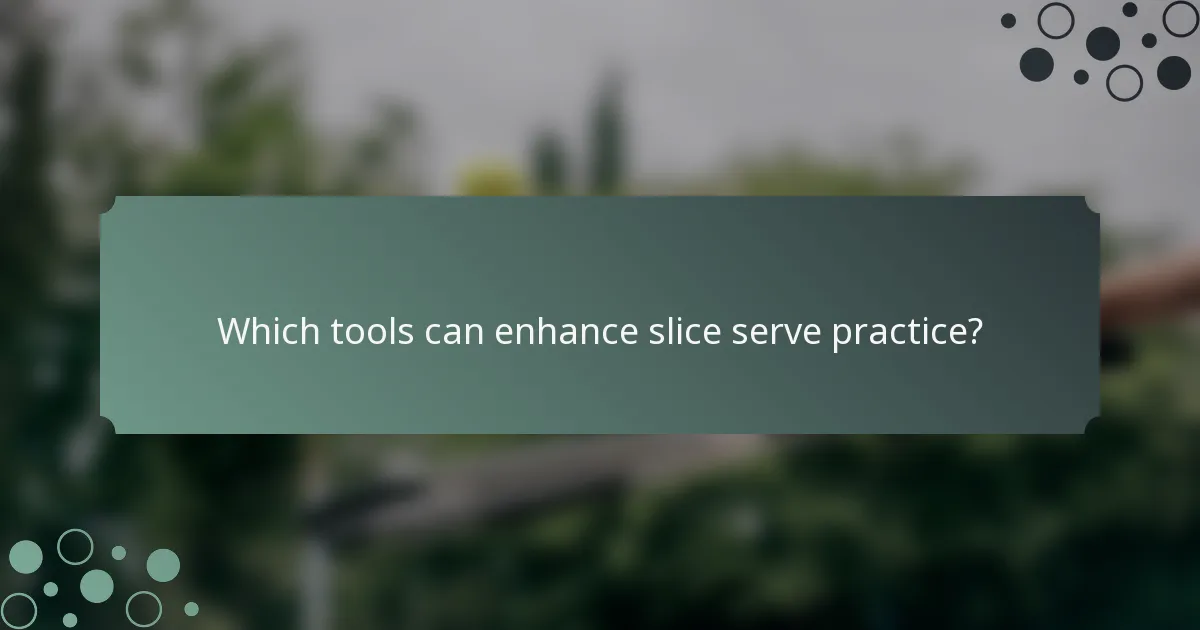 Which tools can enhance slice serve practice?