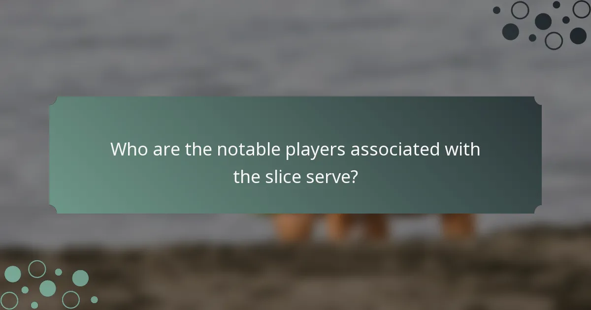 Who are the notable players associated with the slice serve?